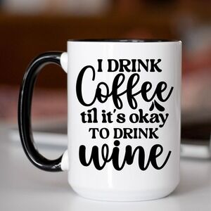 Coffee Mug, Drink Coffee Until It's Ok To Drink WineCoffee Mug, Funny Coffee Cup